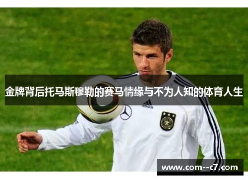 金牌背后托马斯穆勒的赛马情缘与不为人知的体育人生