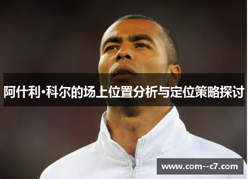 阿什利·科尔的场上位置分析与定位策略探讨