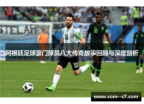 阿根廷足球豪门球员八大传奇故事回顾与深度剖析