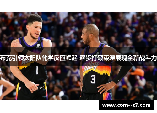 布克引领太阳队化学反应崛起 逐步打破束缚展现全新战斗力