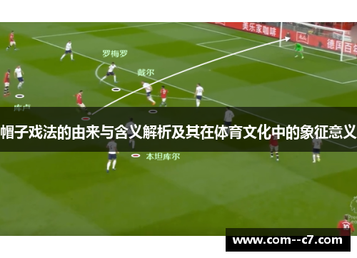 帽子戏法的由来与含义解析及其在体育文化中的象征意义
