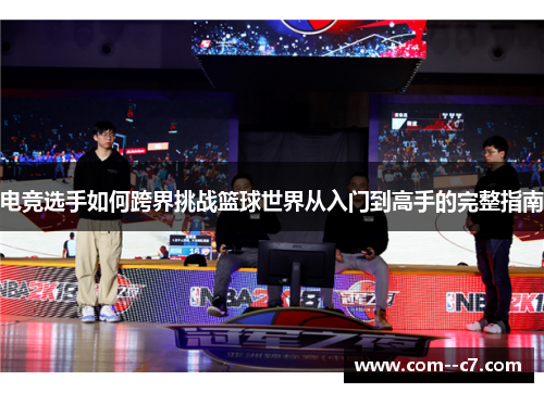 电竞选手如何跨界挑战篮球世界从入门到高手的完整指南