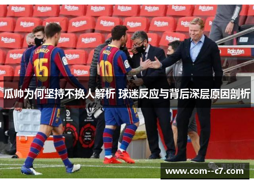 瓜帅为何坚持不换人解析 球迷反应与背后深层原因剖析