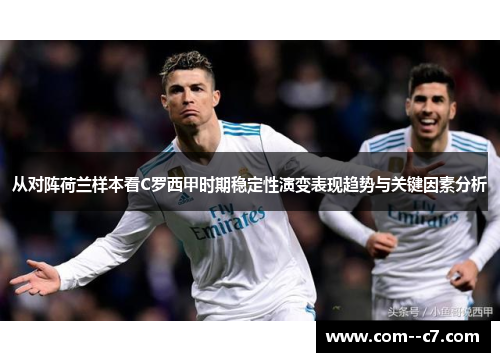 从对阵荷兰样本看C罗西甲时期稳定性演变表现趋势与关键因素分析