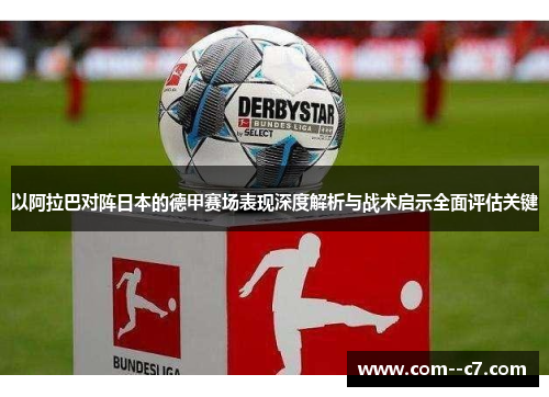 以阿拉巴对阵日本的德甲赛场表现深度解析与战术启示全面评估关键