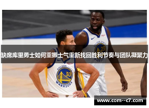 缺席库里勇士如何重振士气重新找回胜利节奏与团队凝聚力