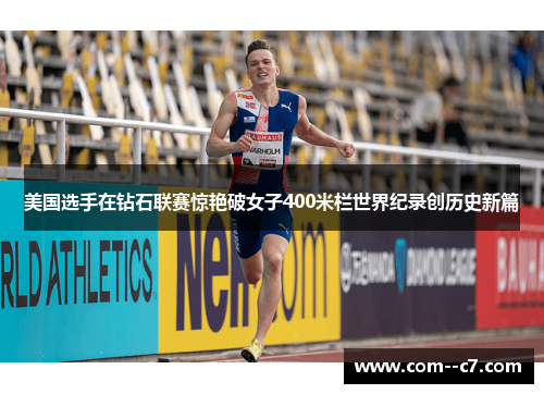 美国选手在钻石联赛惊艳破女子400米栏世界纪录创历史新篇