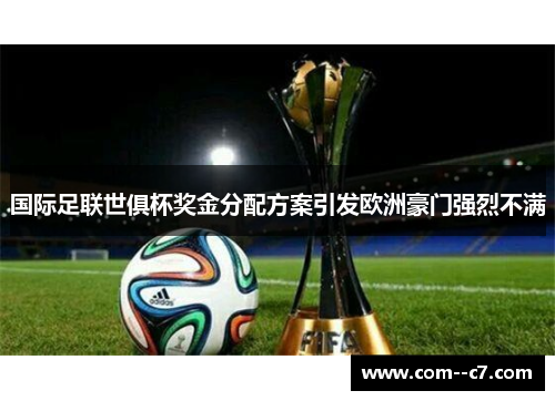 国际足联世俱杯奖金分配方案引发欧洲豪门强烈不满