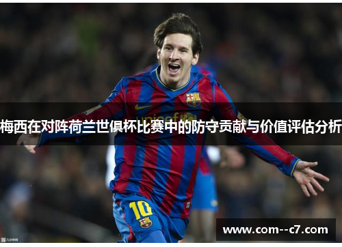 梅西在对阵荷兰世俱杯比赛中的防守贡献与价值评估分析