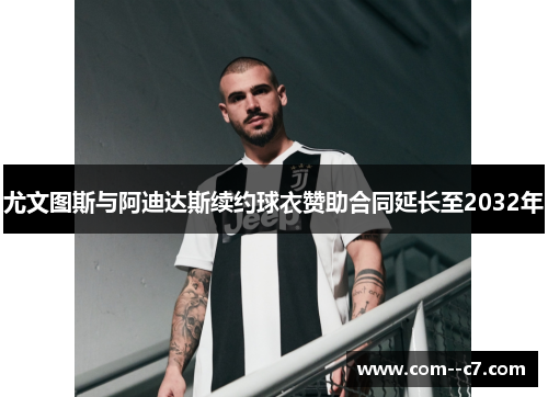 尤文图斯与阿迪达斯续约球衣赞助合同延长至2032年