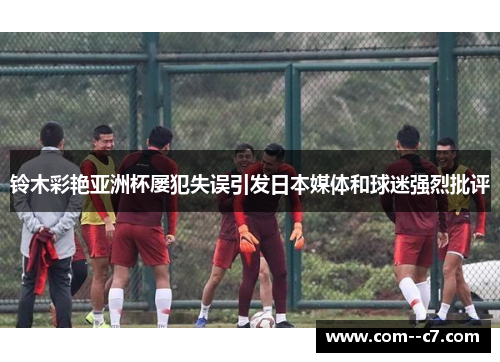 铃木彩艳亚洲杯屡犯失误引发日本媒体和球迷强烈批评
